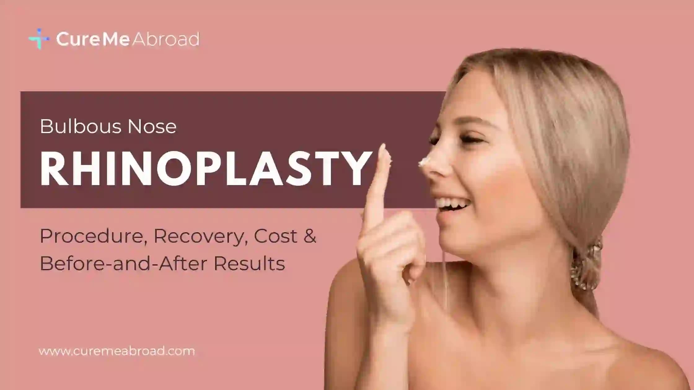 Bulbous Nose Rhinoplasty: Procedure, Recovery, Cost & Before-and-After Results